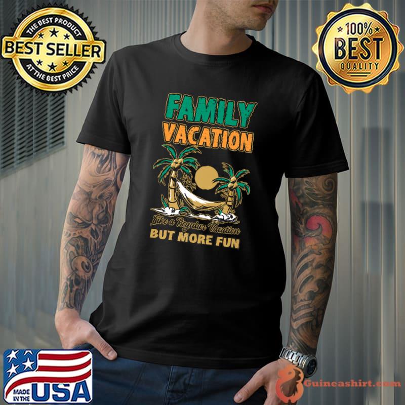 Like A Regular Vacation But More Fun Family Vacation Palm Tree T-Shirt