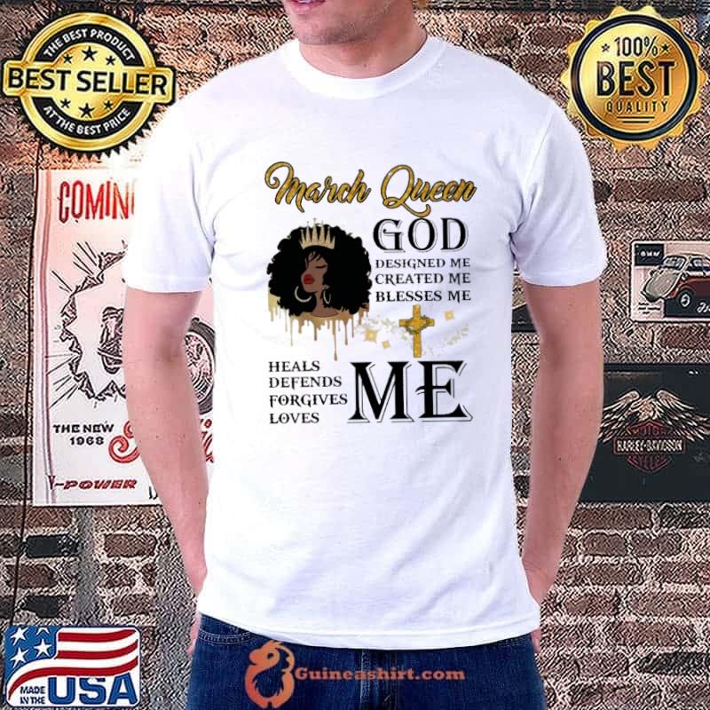 March queen god blesses me heals defends forgives loves me shirt