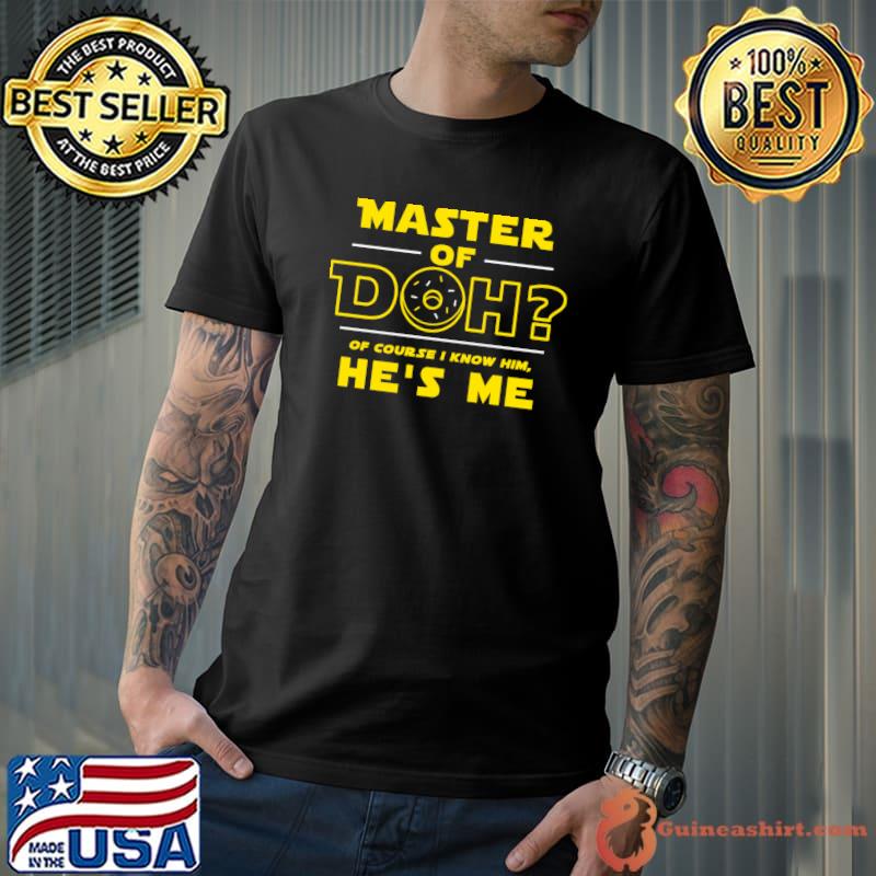 Master of Doh Of Course I Know Him Classic T-Shirt