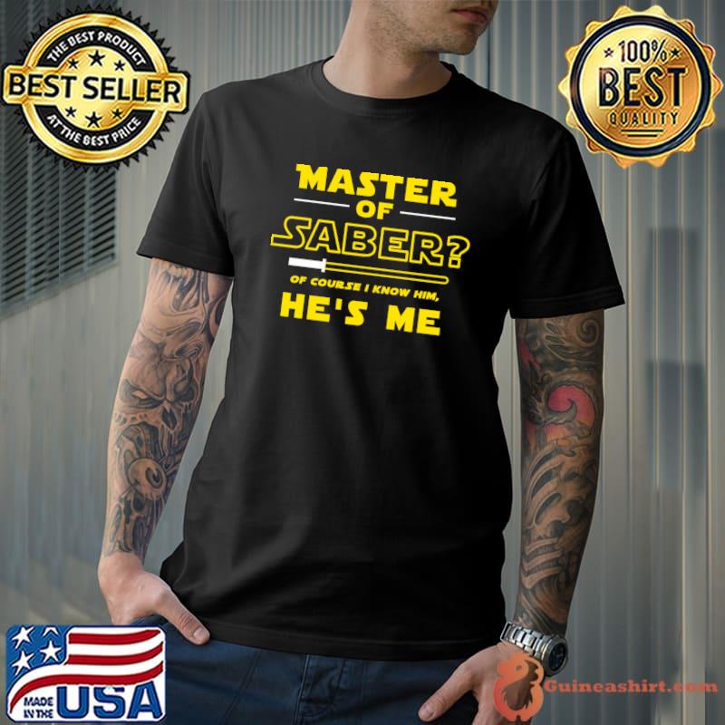 Master ofSaber Of Course I Know Him Classic T-Shirt