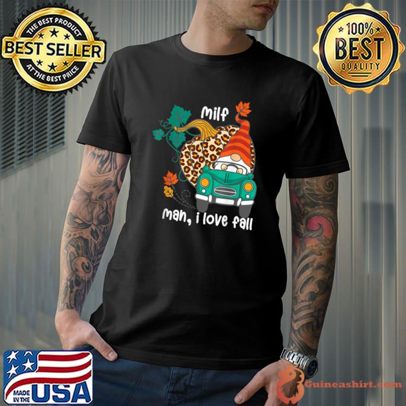 Milf Man I Love Fall Autumn Gnome Driving Car Pumpkin Leopard T-Shirt