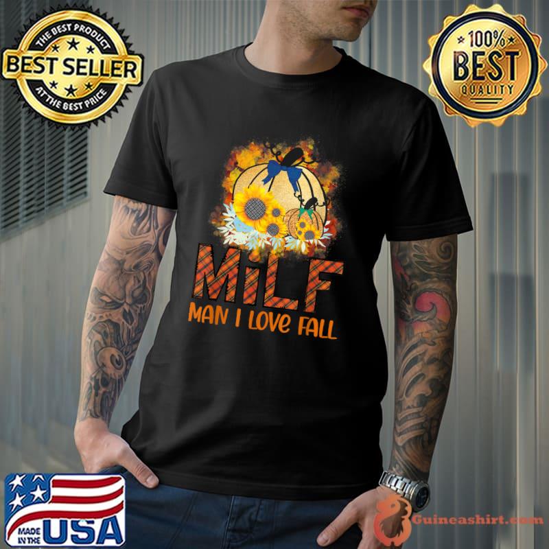 Milf Man I Love Fall Pumpkin Autumn Fall Sunflower T-Shirt