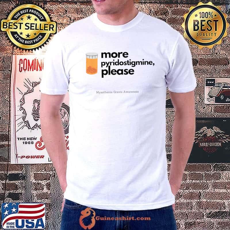 More Pyridostigmine Please Myasthenia Gravis MG Awareness T-Shirt