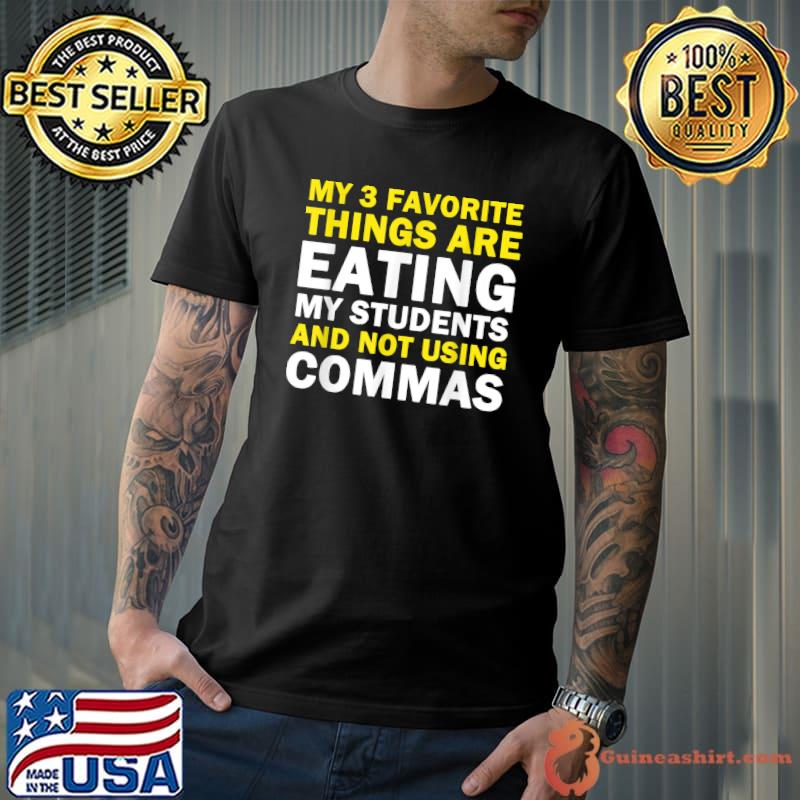 My 3 Favorite Things Are Eating My Students Not Using Commas T-Shirt