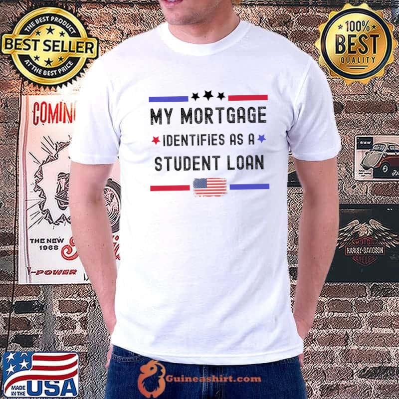 My Mortgage Identifies As A Student Loan Cancel Student Debt Stars Black And American Flag T-Shirt