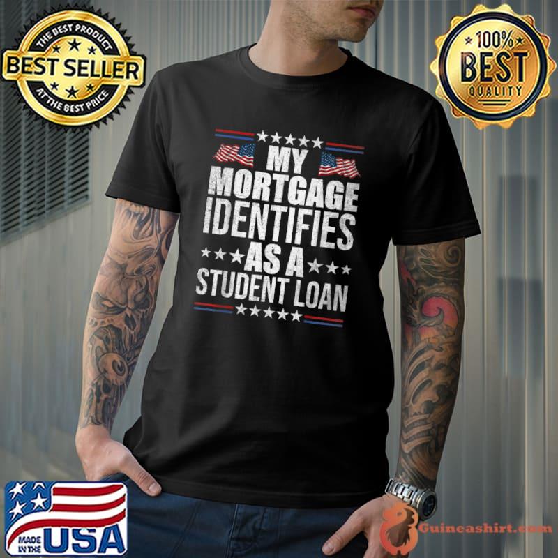 My Mortgage Identifies As A Student Loan Cancel Student Debt Usa Flag Stars T-Shirt