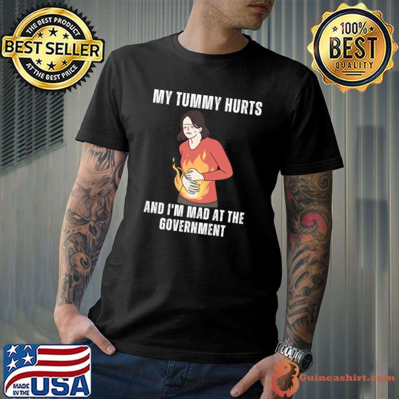 My Tummy Hurts And I'm Mad At The Government Women Holding Her Stomach T-Shirt