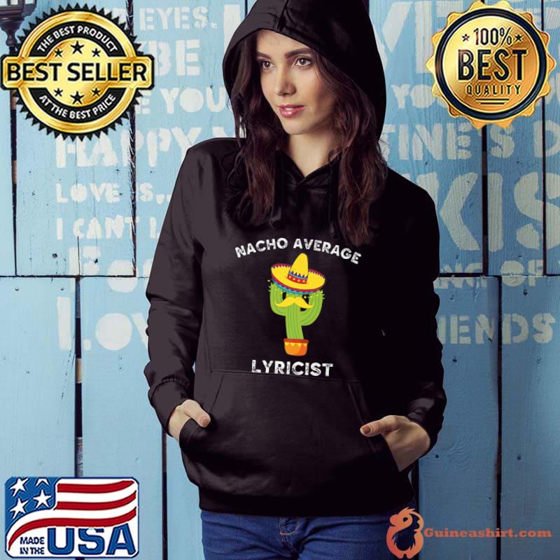 Nacho Average Lyricist Mexican Cactus Fiesta T-Shirt Hoodie
