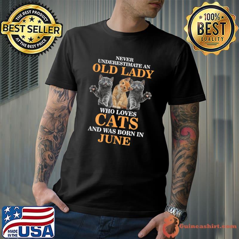 Never Underestimate An Old Lady Who Loves Cats Born In June Kitten Owner Mom Birthday T-Shirt