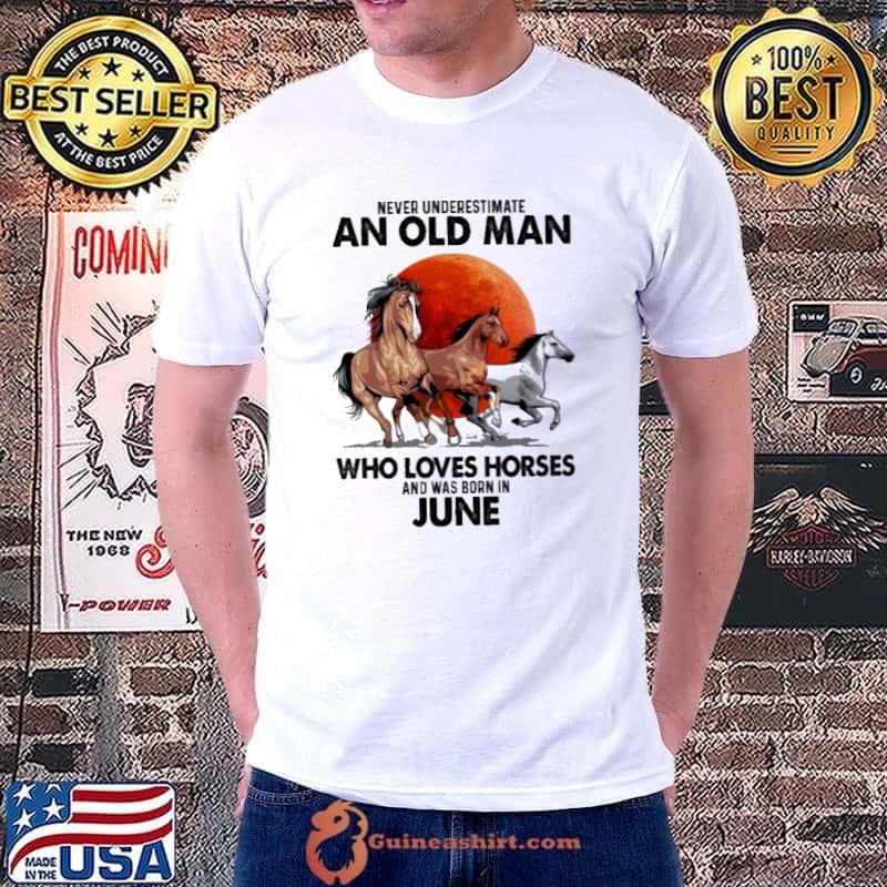 Never underestimate an old man who love horses was born in june shirt