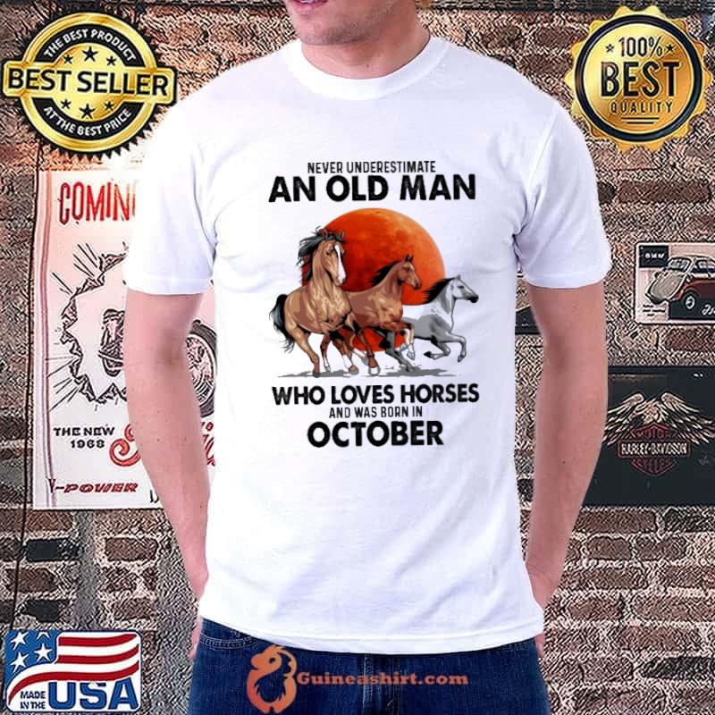 Never underestimate an old man who love horses was born in october shirt