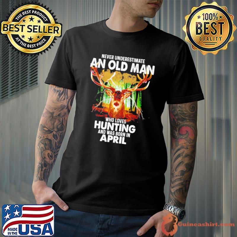 Never underestimate an old man who loves hunting was born in april shirt