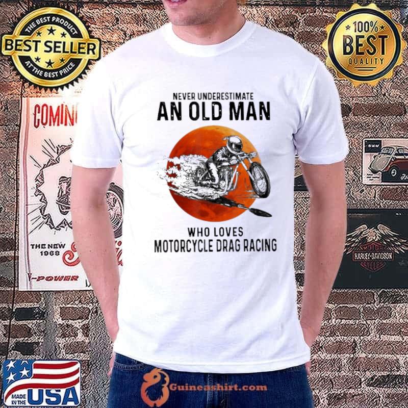Never underestimate an old man who loves Motorcycle Drag Racing Shirt