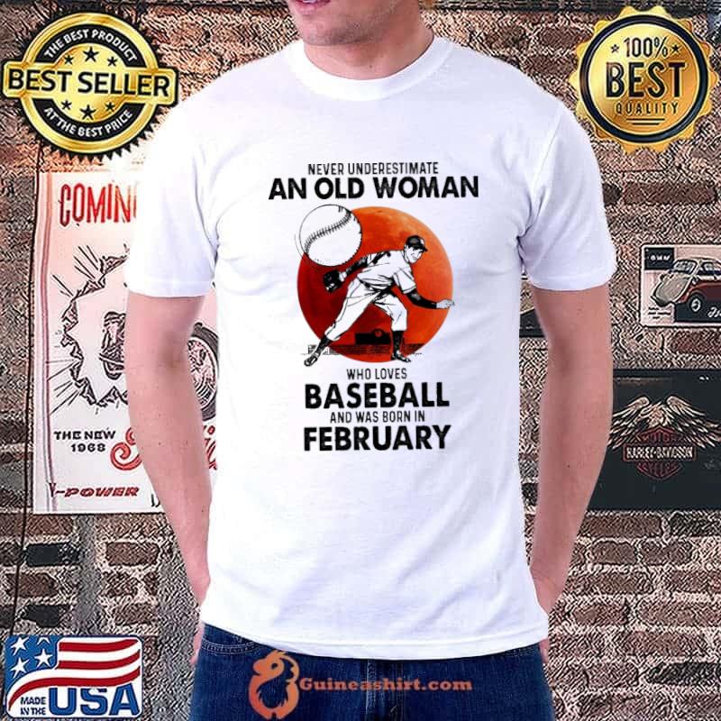 Never underestimate an old woman who loves baseball was born in february shirt