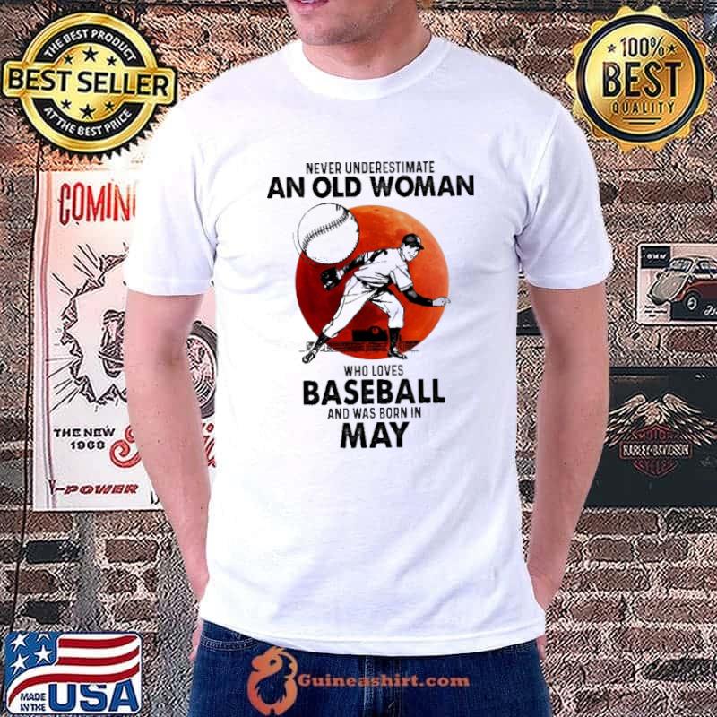Never underestimate an old woman who loves baseball was born in may shirt