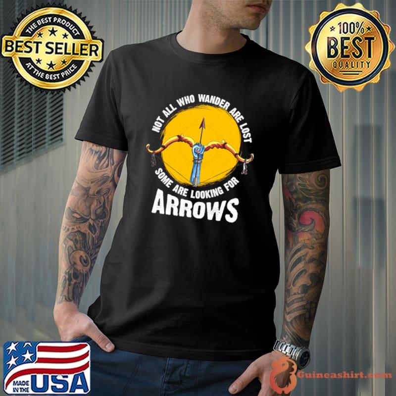 Not All Who Wander Are Lost Some Looking For Arrows T-Shirt