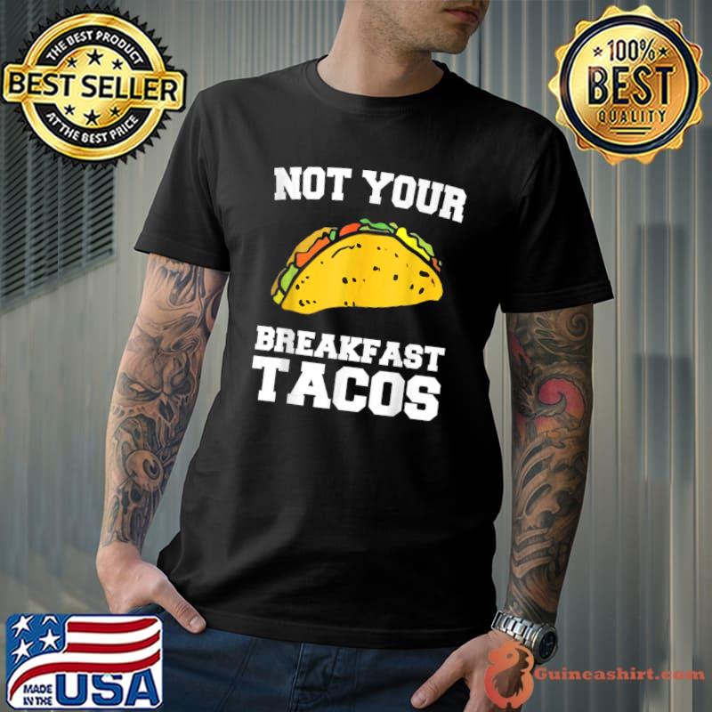 Not Your Breakfast Tacos Mexican Fiesta Cinco De Mayo T-Shirt