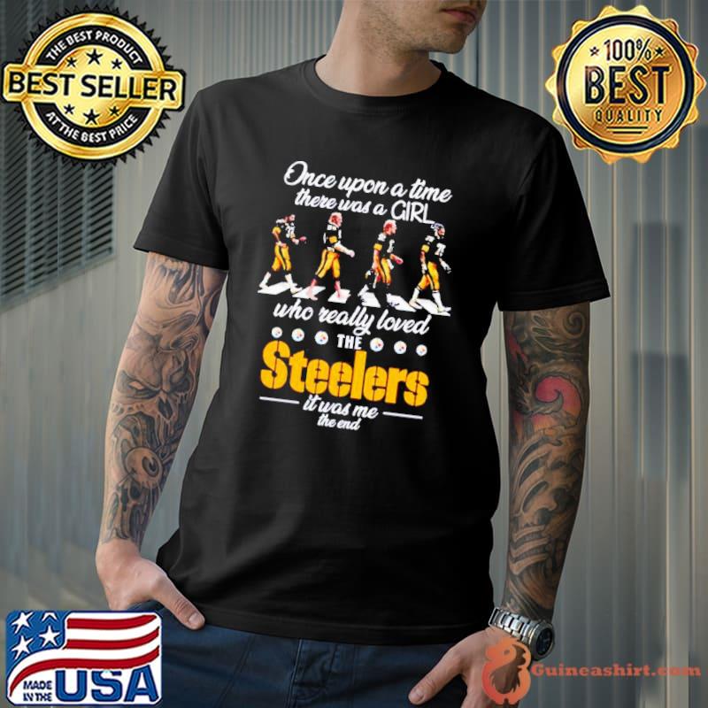 Once upon a time there was a girl who really loved the Steelers it was me the end shirt