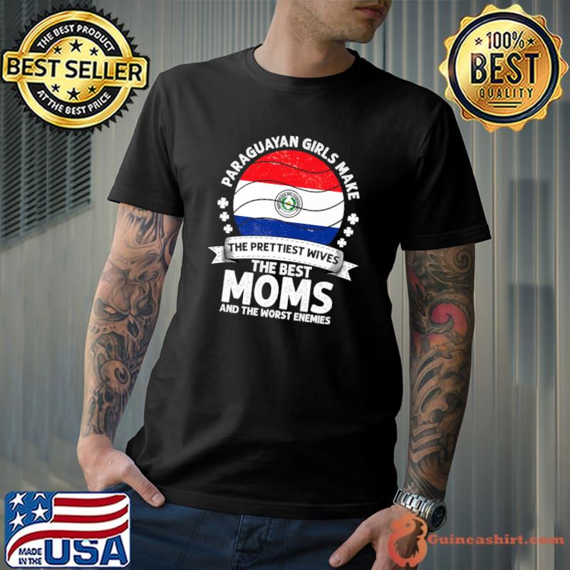 Paraguayan Girls Make The Prettiest Wives Moms Mothers Day Mama Paraguayan American T-Shirt