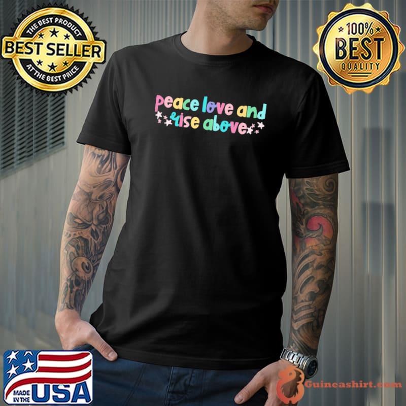 Peace Love And Rise Above Stars Positivity Kindness Mental Health T-Shirt