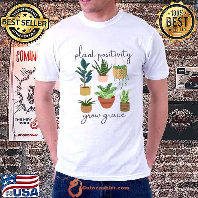 Plant Positivity Grow Grace Uplifting Positive Plant Affirmation Spiritual T-Shirt