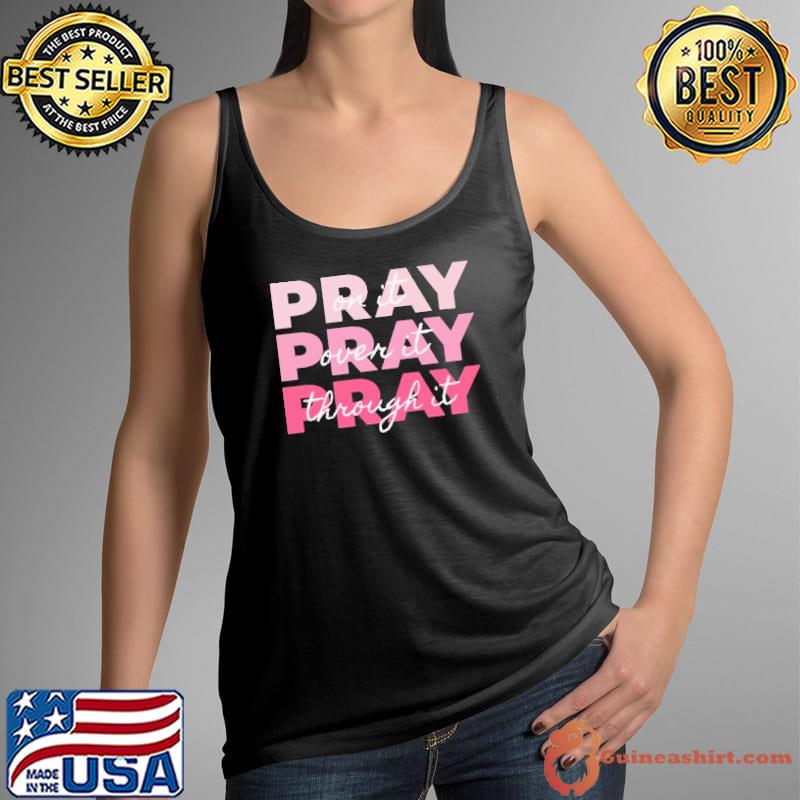 Pray On it Pray Over it Pray Through it Shirt Tank Top