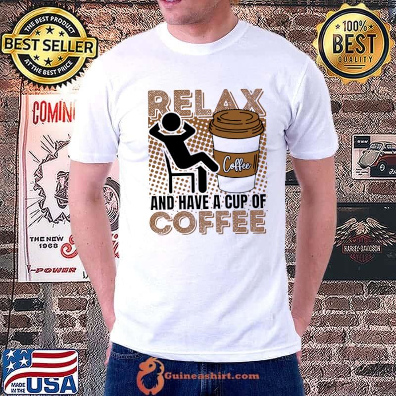 Relax And Have A Cup Of Coffee T-Shirt