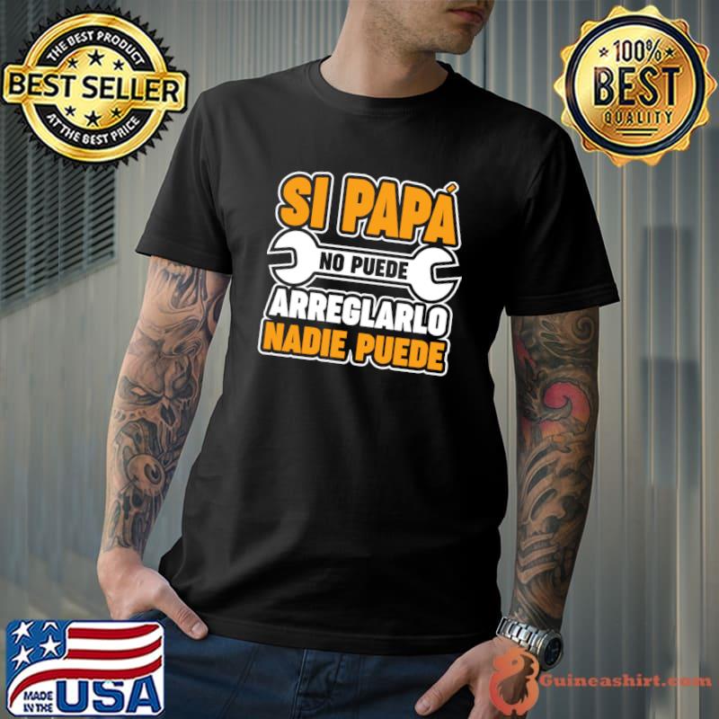 Si Papa No Puede Arregelarlo Nadie Puede T-Shirt