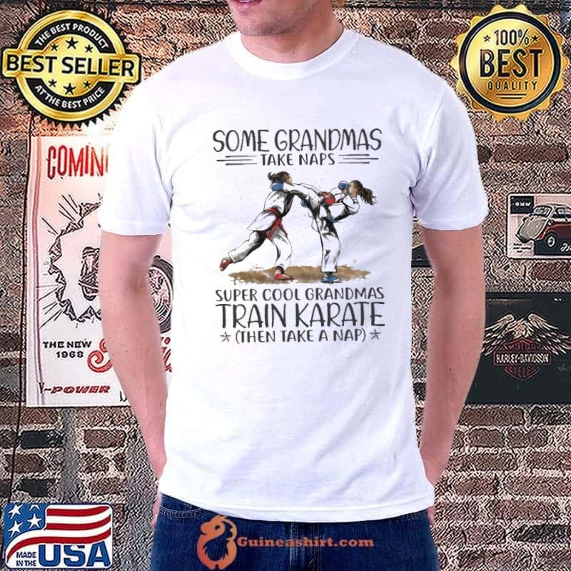 Some Grandmas Take Naps Super Cool Grandmas Train Karate Shirt