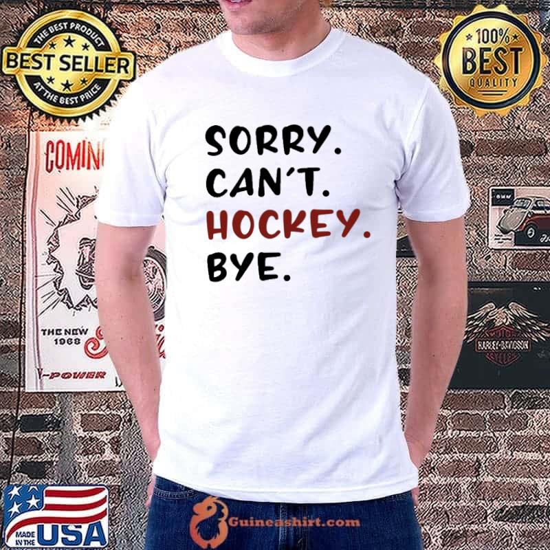 Sorry Can't Hockey Bye Shirt
