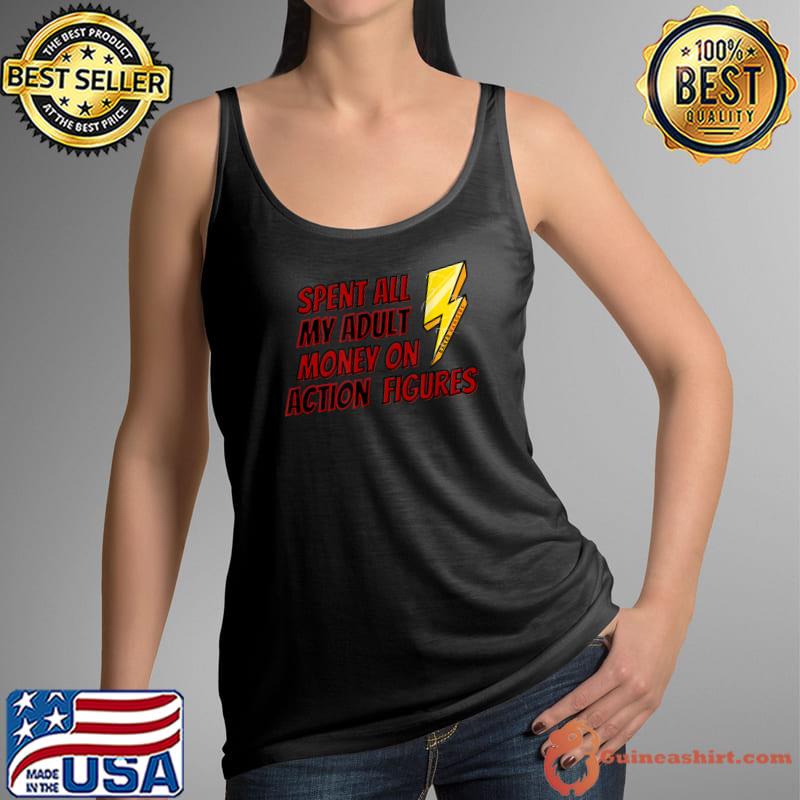 Spent All My Adult Money On Action Figures T-Shirt Tank Top