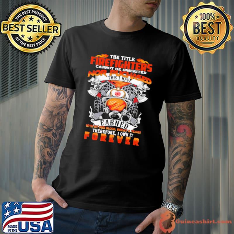 The Title Firefighter Cannot Be Inherited Nor Puchased Shirt