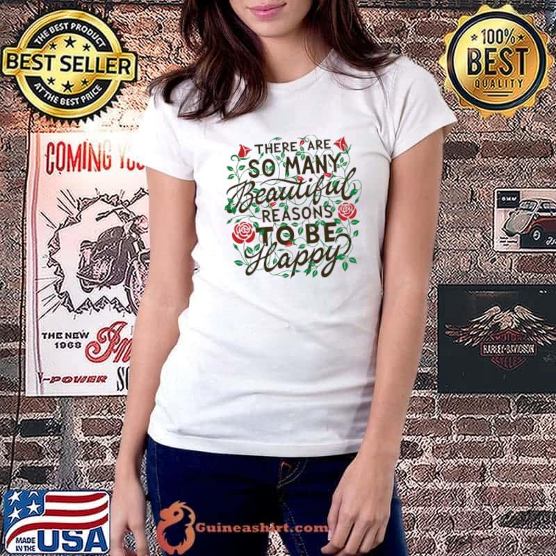 There are so many beautiful reasons to be happy flowers roses T-Shirt