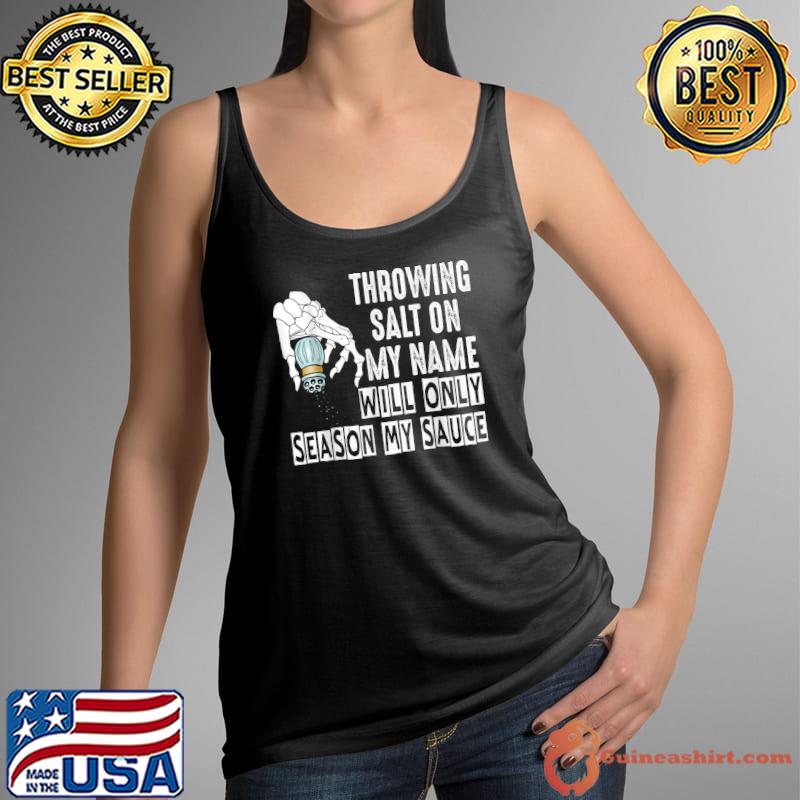 Throwing Salt On My Name Will Only Season My Sauce Skeleton Hand T-Shirt Tank Top