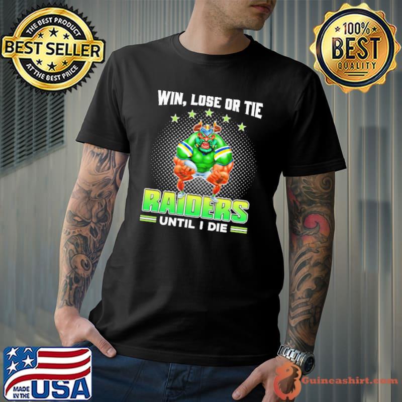 Win, Lose Or Tie - Raiders Until I Die Shirt