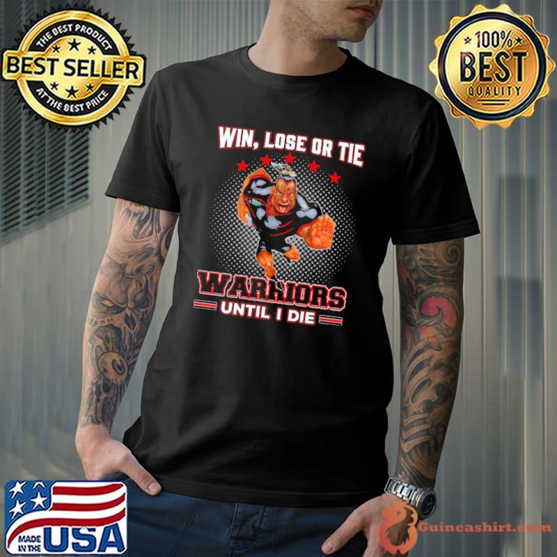 Win, Lose Or Tie - Warriors Until I Die Shirt