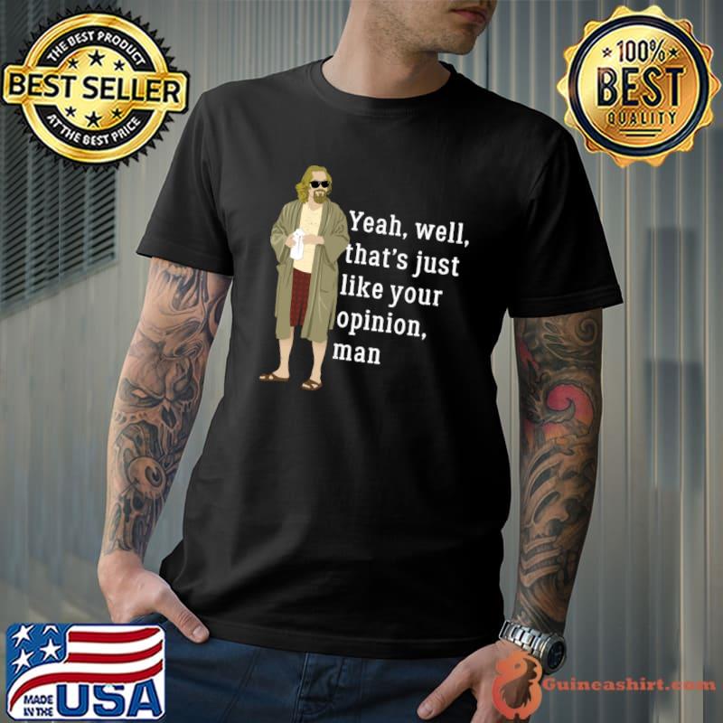 Yeah well that’s just like your opinion man T-Shirt