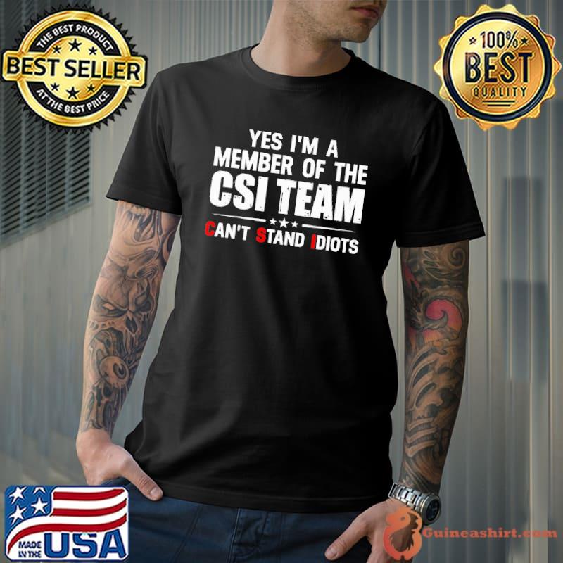 Yes I'm A Member Of The CSI Team Can't Stand Idiots Shirt