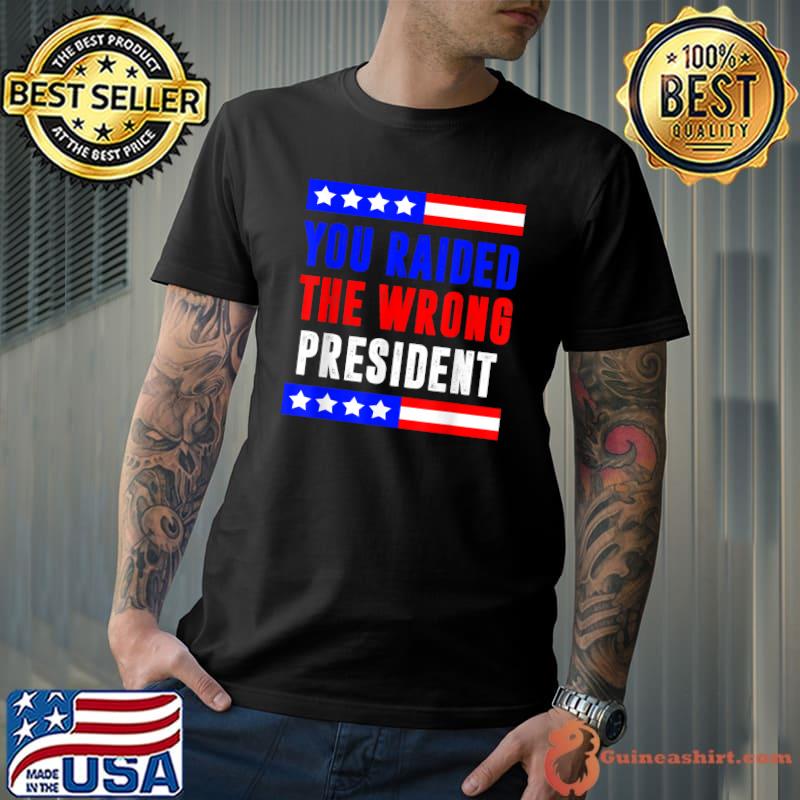 You Raided The Wrong President America Pro Trump Stars T-Shirt
