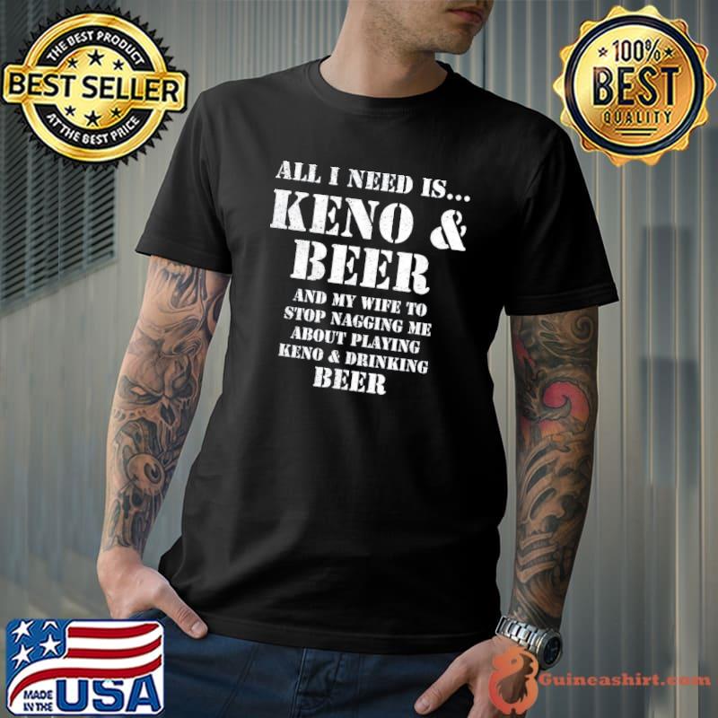 All I need is… keno and beer distressed look by yoraytees classic shirt