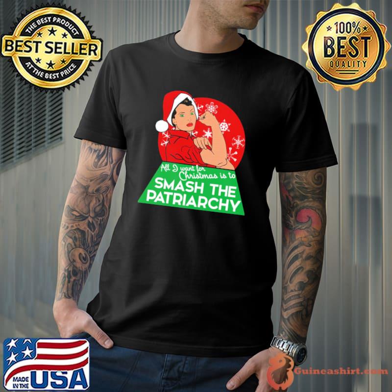 All I want for christmas is to smash the patriarchy classic shirt