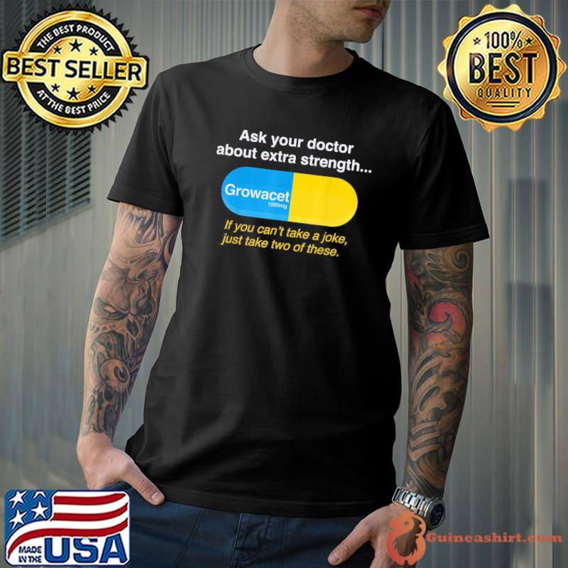 Ask your doctor about extra strength growacet shirt