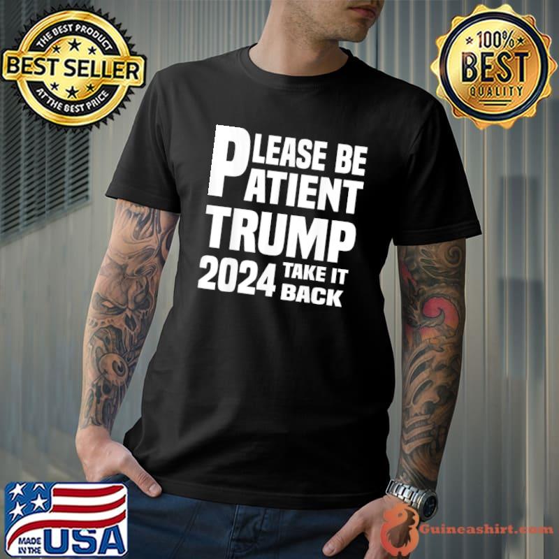 Be patient Trump 2024 take America back Trump 2024 shirt