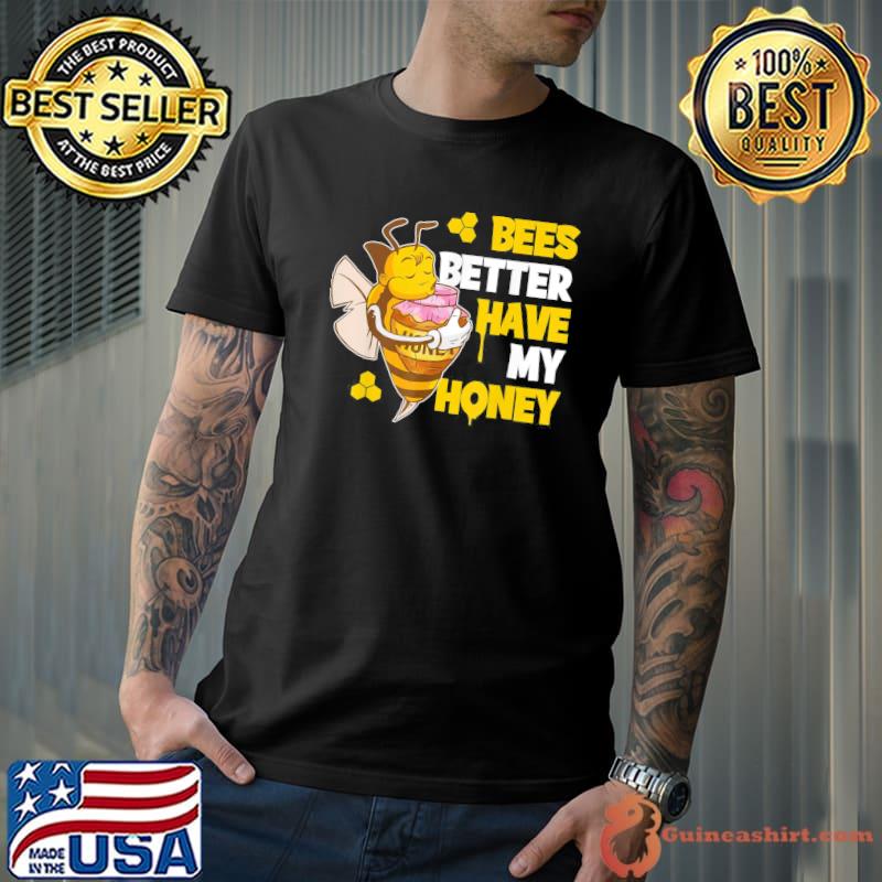 Bees better have my honey shirt