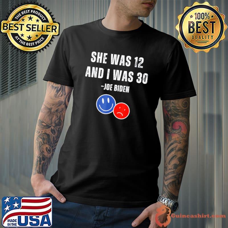 Biden she was 12 and I was 30 classic shirt