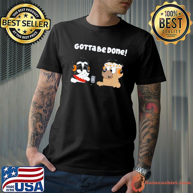 Bluey gotta be done classic shirt