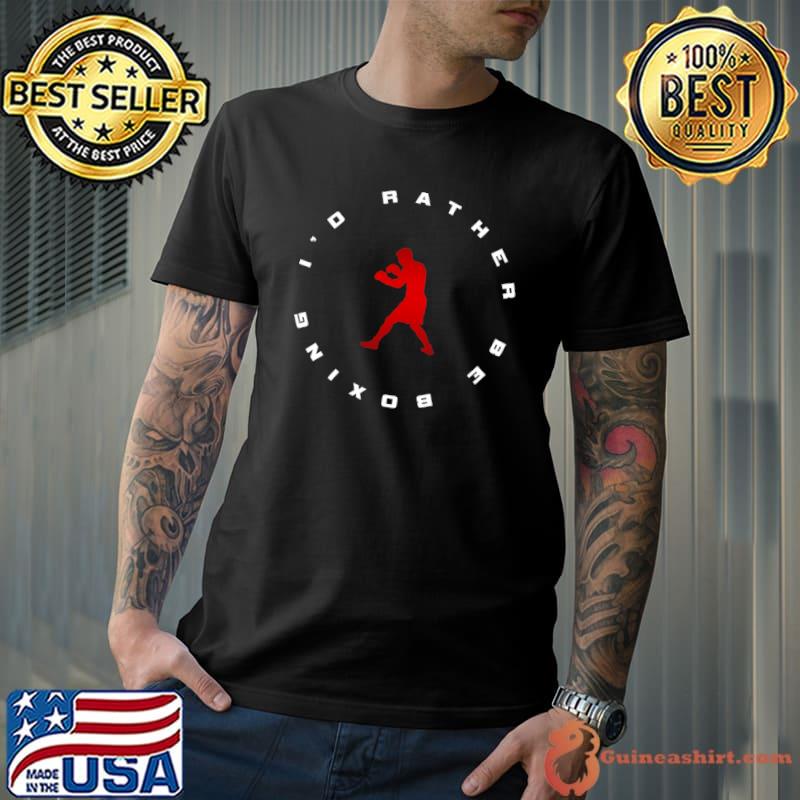 Boxing Apparel - I'd rather be Boxing Classic T-Shirt