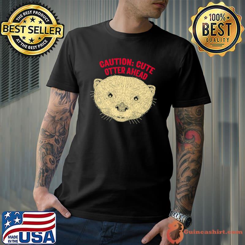 Caution Cute Otter Ahead Otter Lover Humor Sea Otter T-Shirt