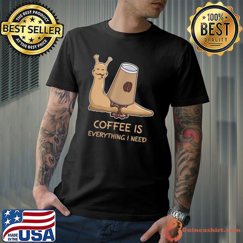 Coffee Is Everything I Need Coffee Cup Agate Snail Shell Pet Animal T-Shirt