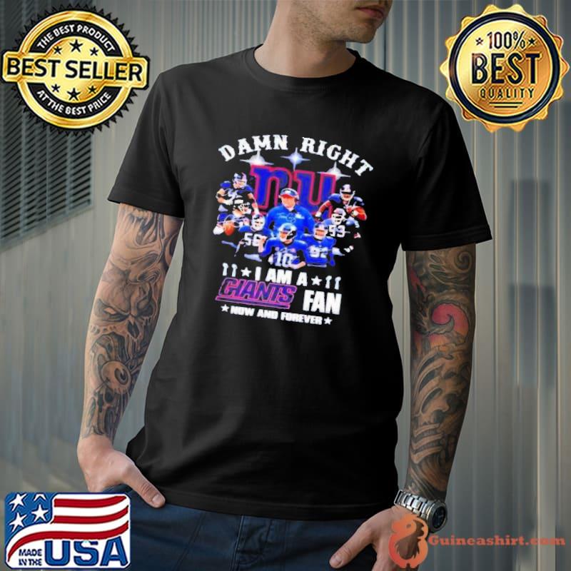 Damn Right I am A Giants Fan Now And Forever Shirt